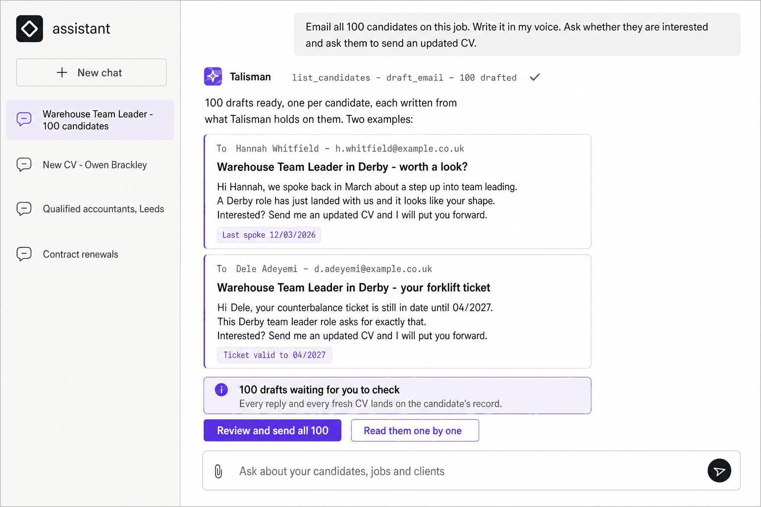 An assistant chat window. Somebody asks for an email to all 100 candidates on a job, written in their voice, asking whether they are interested and asking for an updated CV. A Talisman tool call runs and reports 100 drafted, and two example drafts come back, each personalised from the candidate's own record — one citing a conversation in March, the other a forklift ticket valid to April 2027 — above a line reading 100 drafts waiting for you to check.
